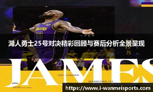 湖人勇士25号对决精彩回顾与赛后分析全景呈现