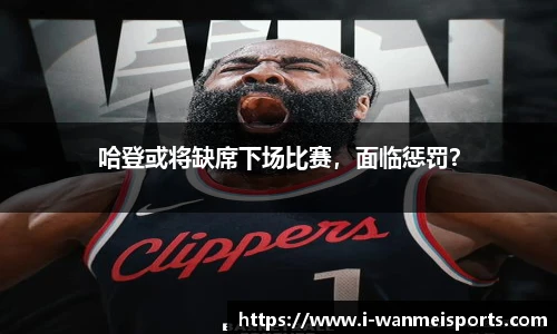 哈登或将缺席下场比赛，面临惩罚？