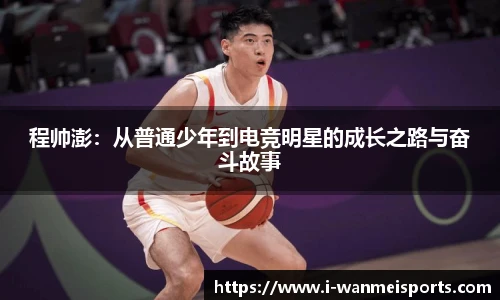 程帅澎：从普通少年到电竞明星的成长之路与奋斗故事