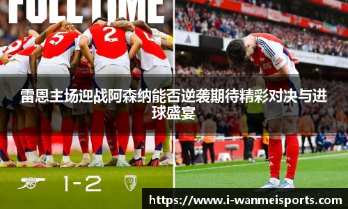雷恩主场迎战阿森纳能否逆袭期待精彩对决与进球盛宴